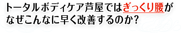 トータルボディケア芦屋ではぎっくり腰がなぜこんなに早く改善するのか？ 